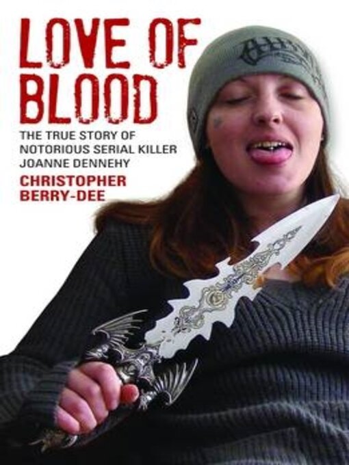 Title details for Love of Blood--The True Story of Notorious Serial Killer Joanne Dennehy by Christopher Berry-Dee - Available